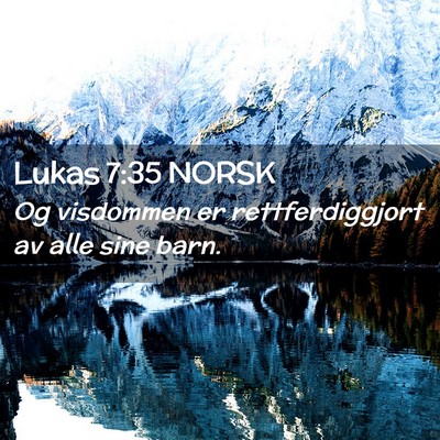Picture 02 - Lukas 7:35 NORSK - Og visdommen er rettferdiggjort av alle sine - Bible Verse Picture