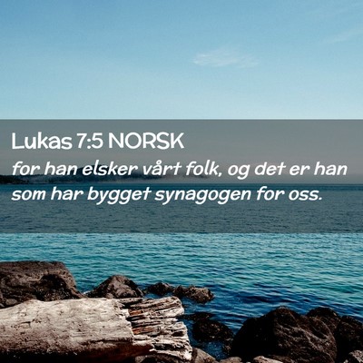 Picture 02 - Lukas 7:5 NORSK - for han elsker vårt folk, og det er han som har - Bible Verse Picture