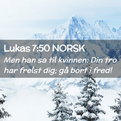 Picture 02 - Lukas 7:50 NORSK - Men han sa til kvinnen: Din tro har frelst dig; - Bible Verse Picture