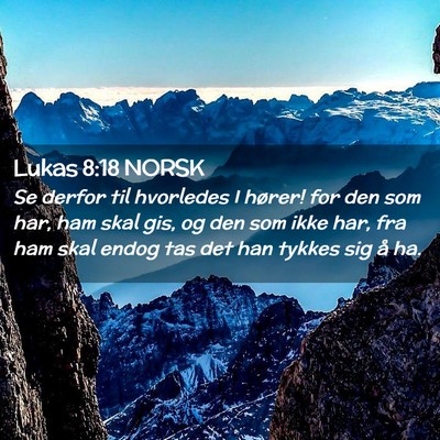 Picture 02 - Lukas 8:18 NORSK - Se derfor til hvorledes I hører! for den som - Bible Verse Picture