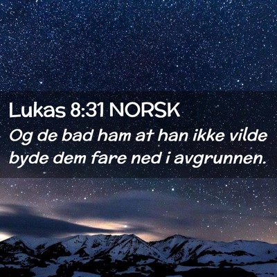 Picture 02 - Lukas 8:31 NORSK - Og de bad ham at han ikke vilde byde dem fare ned - Bible Verse Picture