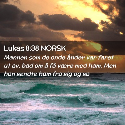 Picture 02 - Lukas 8:38 NORSK - Mannen som de onde ånder var faret ut av, bad om - Bible Verse Picture