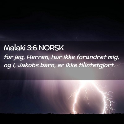 Picture 02 - Malaki 3:6 NORSK - for jeg, Herren, har ikke forandret mig, og I, - Bible Verse Picture