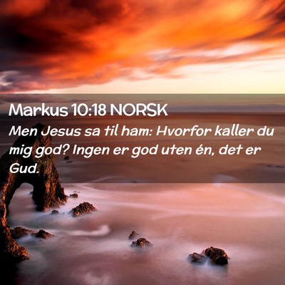 Picture 02 - Markus 10:18 NORSK - Men Jesus sa til ham: Hvorfor kaller du mig god? - Bible Verse Picture