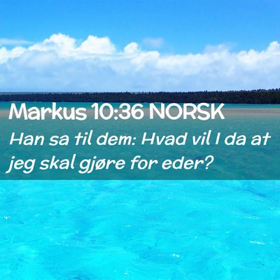 Picture 02 - Markus 10:36 NORSK - Han sa til dem: Hvad vil I da at jeg skal gjøre - Bible Verse Picture