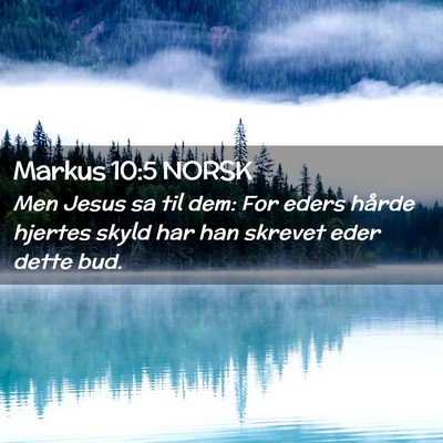 Picture 02 - Markus 10:5 NORSK - Men Jesus sa til dem: For eders hårde hjertes - Bible Verse Picture