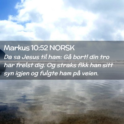 Picture 02 - Markus 10:52 NORSK - Da sa Jesus til ham: Gå bort! din tro har frelst - Bible Verse Picture