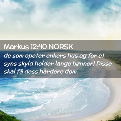 Picture 02 - Markus 12:40 NORSK - de som opeter enkers hus og for et syns skyld - Bible Verse Picture