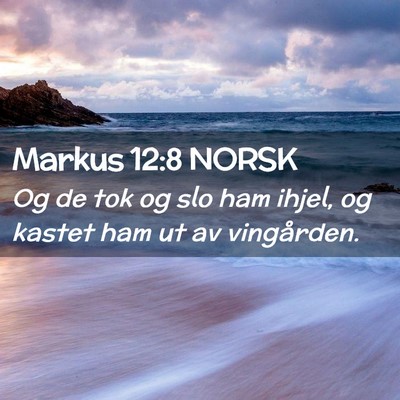 Picture 02 - Markus 12:8 NORSK - Og de tok og slo ham ihjel, og kastet ham ut av - Bible Verse Picture