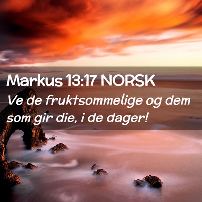Picture 02 - Markus 13:17 NORSK - Ve de fruktsommelige og dem som gir die, i de - Bible Verse Picture