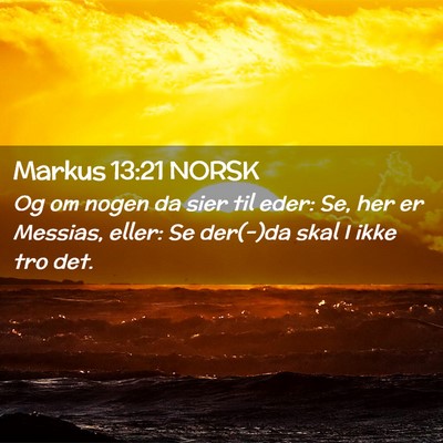 Picture 02 - Markus 13:21 NORSK - Og om nogen da sier til eder: Se, her er Messias, - Bible Verse Picture