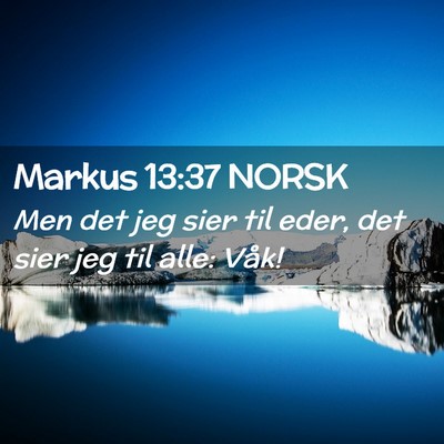 Picture 02 - Markus 13:37 NORSK - Men det jeg sier til eder, det sier jeg til alle: - Bible Verse Picture
