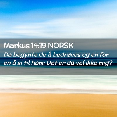 Picture 02 - Markus 14:19 NORSK - Da begynte de å bedrøves og en for en å si til - Bible Verse Picture
