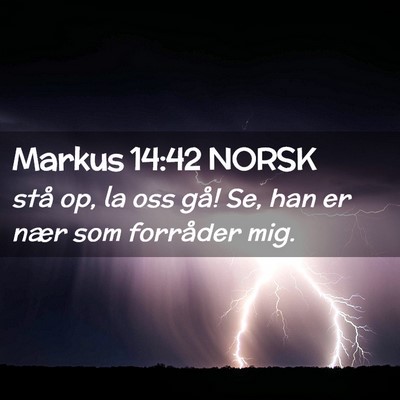 Picture 02 - Markus 14:42 NORSK - stå op, la oss gå! Se, han er nær som - Bible Verse Picture