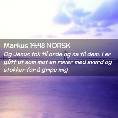 Picture 02 - Markus 14:48 NORSK - Og Jesus tok til orde og sa til dem: I er gått - Bible Verse Picture