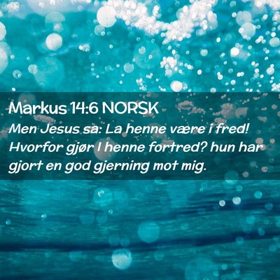 Picture 02 - Markus 14:6 NORSK - Men Jesus sa: La henne være i fred! Hvorfor - Bible Verse Picture
