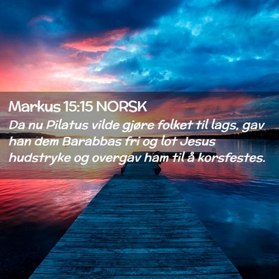 Picture 02 - Markus 15:15 NORSK - Da nu Pilatus vilde gjøre folket til lags, gav - Bible Verse Picture