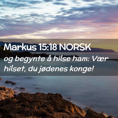 Picture 02 - Markus 15:18 NORSK - og begynte å hilse ham: Vær hilset, du jødenes - Bible Verse Picture