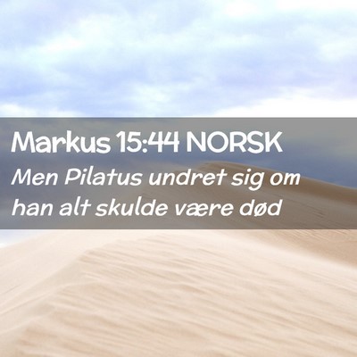 Picture 02 - Markus 15:44 NORSK - Men Pilatus undret sig om han alt skulde være - Bible Verse Picture