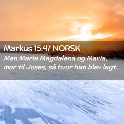 Picture 02 - Markus 15:47 NORSK - Men Maria Magdalena og Maria, mor til Joses, så - Bible Verse Picture
