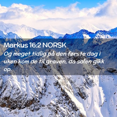 Picture 02 - Markus 16:2 NORSK - Og meget tidlig på den første dag i uken kom de - Bible Verse Picture