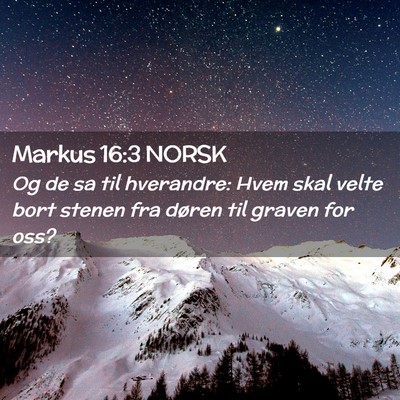 Picture 02 - Markus 16:3 NORSK - Og de sa til hverandre: Hvem skal velte bort - Bible Verse Picture