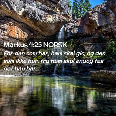Picture 02 - Markus 4:25 NORSK - For den som har, ham skal gis, og den som ikke - Bible Verse Picture