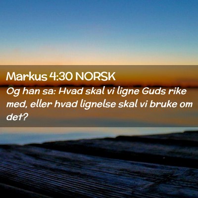 Picture 02 - Markus 4:30 NORSK - Og han sa: Hvad skal vi ligne Guds rike med, - Bible Verse Picture