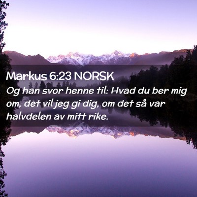 Picture 02 - Markus 6:23 NORSK - Og han svor henne til: Hvad du ber mig om, det - Bible Verse Picture