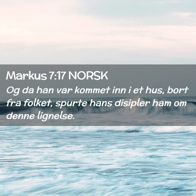 Picture 02 - Markus 7:17 NORSK - Og da han var kommet inn i et hus, bort fra - Bible Verse Picture