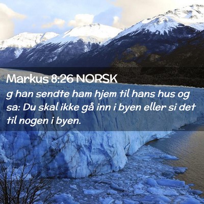 Picture 02 - Markus 8:26 NORSK - g han sendte ham hjem til hans hus og sa: Du skal - Bible Verse Picture