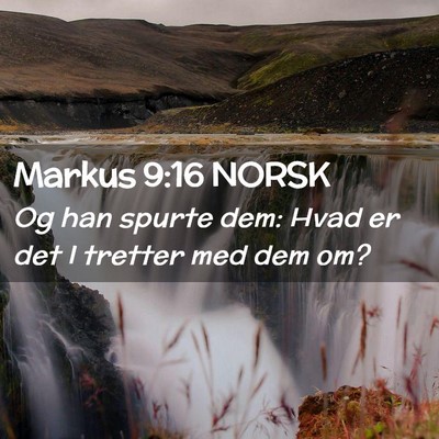 Picture 02 - Markus 9:16 NORSK - Og han spurte dem: Hvad er det I tretter med dem - Bible Verse Picture
