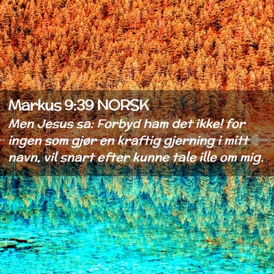 Picture 02 - Markus 9:39 NORSK - Men Jesus sa: Forbyd ham det ikke! for ingen som - Bible Verse Picture