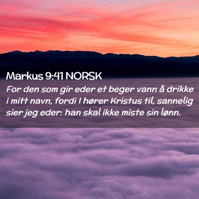 Picture 02 - Markus 9:41 NORSK - For den som gir eder et beger vann å drikke i - Bible Verse Picture