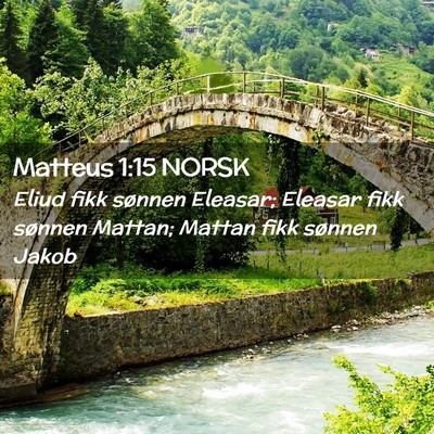 Picture 02 - Matteus 1:15 NORSK - Eliud fikk sønnen Eleasar; Eleasar fikk sønnen - Bible Verse Picture