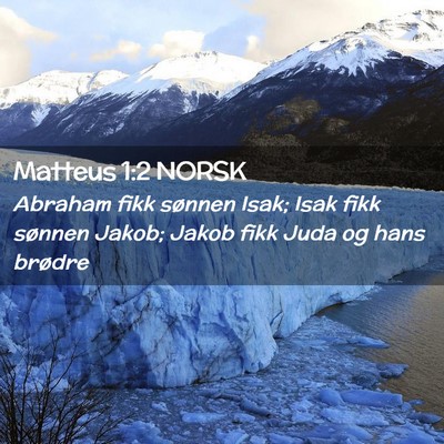 Picture 02 - Matteus 1:2 NORSK - Abraham fikk sønnen Isak; Isak fikk sønnen - Bible Verse Picture