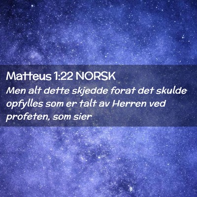 Picture 02 - Matteus 1:22 NORSK - Men alt dette skjedde forat det skulde opfylles - Bible Verse Picture