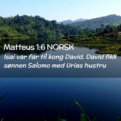 Picture 02 - Matteus 1:6 NORSK - Isai var far til kong David. David fikk sønnen - Bible Verse Picture