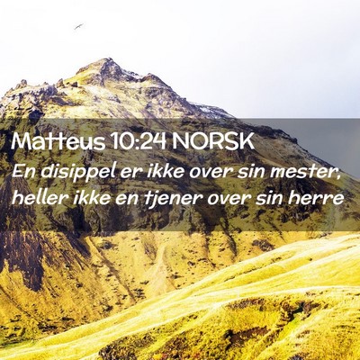 Picture 02 - Matteus 10:24 NORSK - En disippel er ikke over sin mester, heller ikke - Bible Verse Picture