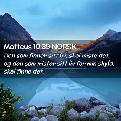 Picture 02 - Matteus 10:39 NORSK - Den som finner sitt liv, skal miste det, og den - Bible Verse Picture
