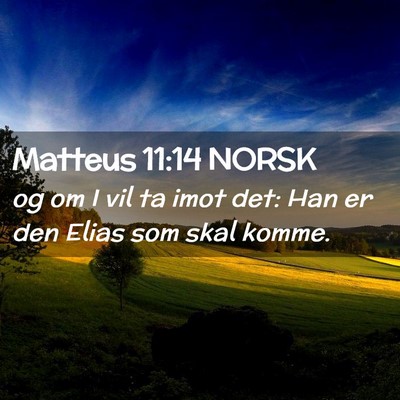 Picture 02 - Matteus 11:14 NORSK - og om I vil ta imot det: Han er den Elias som - Bible Verse Picture