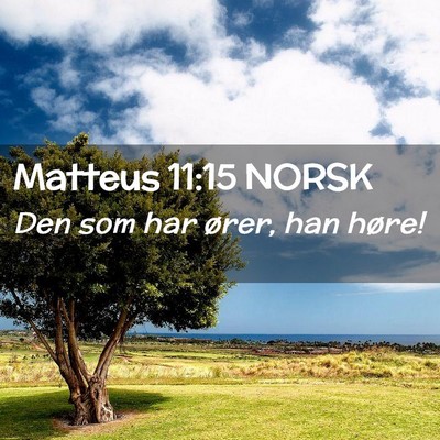 Picture 02 - Matteus 11:15 NORSK - Den som har ører, han - Bible Verse Picture