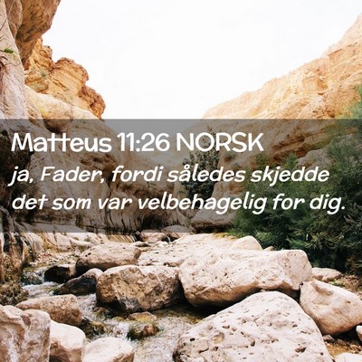 Picture 02 - Matteus 11:26 NORSK - ja, Fader, fordi således skjedde det som var - Bible Verse Picture