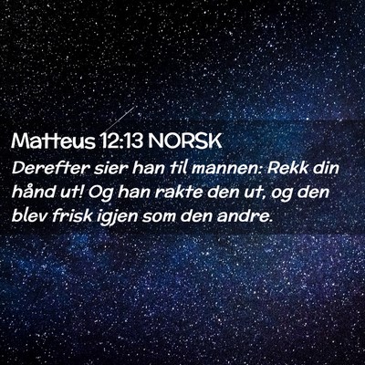 Picture 02 - Matteus 12:13 NORSK - Derefter sier han til mannen: Rekk din hånd ut! - Bible Verse Picture