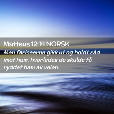 Picture 02 - Matteus 12:14 NORSK - Men fariseerne gikk ut og holdt råd imot ham, - Bible Verse Picture