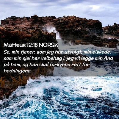 Picture 02 - Matteus 12:18 NORSK - Se, min tjener, som jeg har utvalgt, min elskede, - Bible Verse Picture