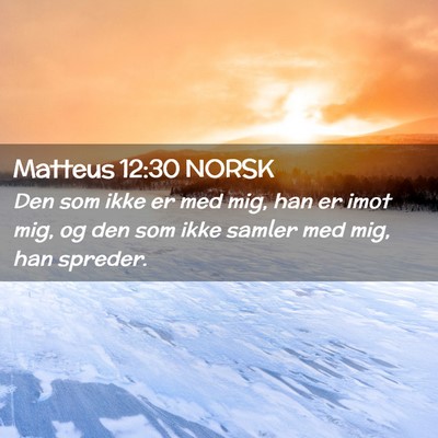 Picture 02 - Matteus 12:30 NORSK - Den som ikke er med mig, han er imot mig, og den - Bible Verse Picture