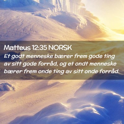 Picture 02 - Matteus 12:35 NORSK - Et godt menneske bærer frem gode ting av sitt - Bible Verse Picture