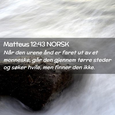 Picture 02 - Matteus 12:43 NORSK - Når den urene ånd er faret ut av et menneske, - Bible Verse Picture