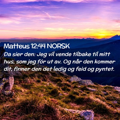 Picture 02 - Matteus 12:44 NORSK - Da sier den: Jeg vil vende tilbake til mitt hus, - Bible Verse Picture